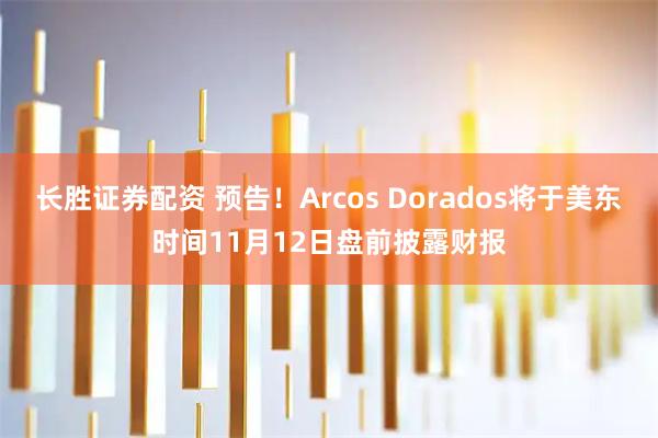 长胜证券配资 预告！Arcos Dorados将于美东时间11月12日盘前披露财报